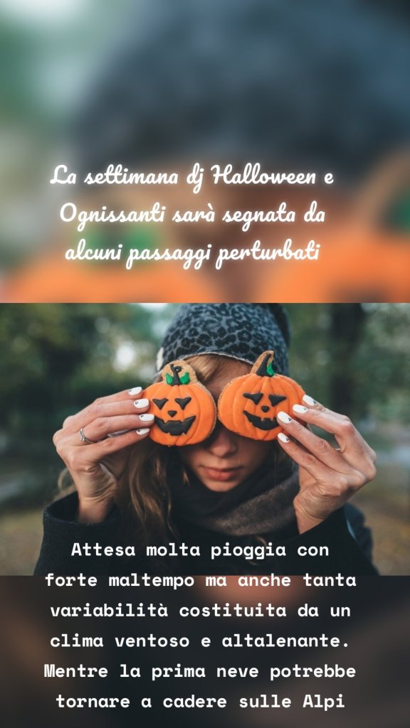 La settimana dj Halloween e Ognissanti sarà segnata da alcuni passaggi perturbati Attesa molta pioggia con forte maltempo ma anche tanta variabilità costituita da un clima ventoso e altalenante. Mentre la prima neve potrebbe tornare a cadere sulle Alpi